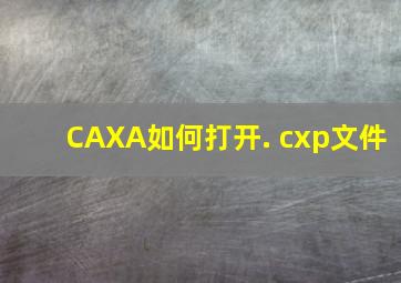 CAXA如何打开. cxp文件